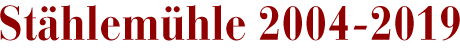 Stählemühle 2004-2018